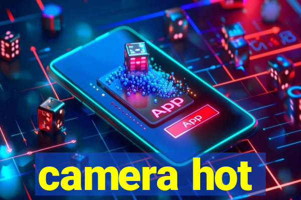 camera hot